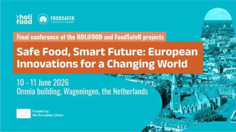 Final conference of the HOLiFOOD and FoodSafeR projects - Safe Food, Smart Future: European Innovations for a Changing World, 10-11 June 2026, Omnia building, Wageningen, the Netherlands