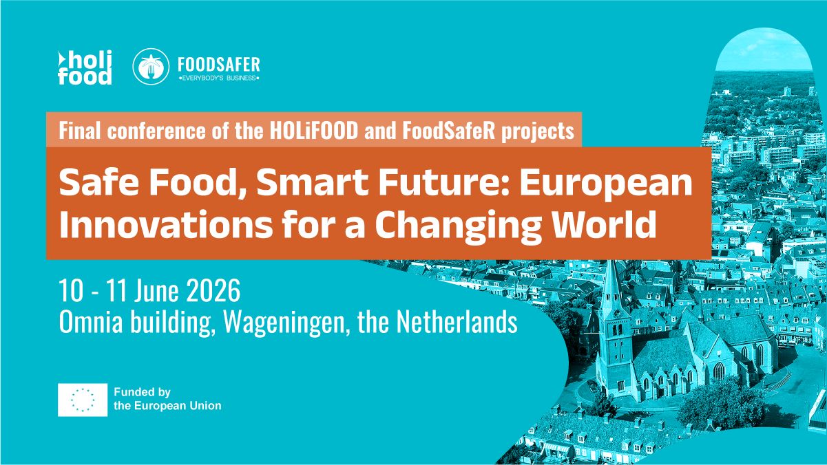 Final conference of the HOLiFOOD and FoodSafeR projects - Safe Food, Smart Future: European Innovations for a Changing World, 10-11 June 2026, Omnia building, Wageningen, the Netherlands